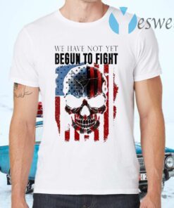 We Have Not Yet Begun To Fight American Pride Skull T-Shirts