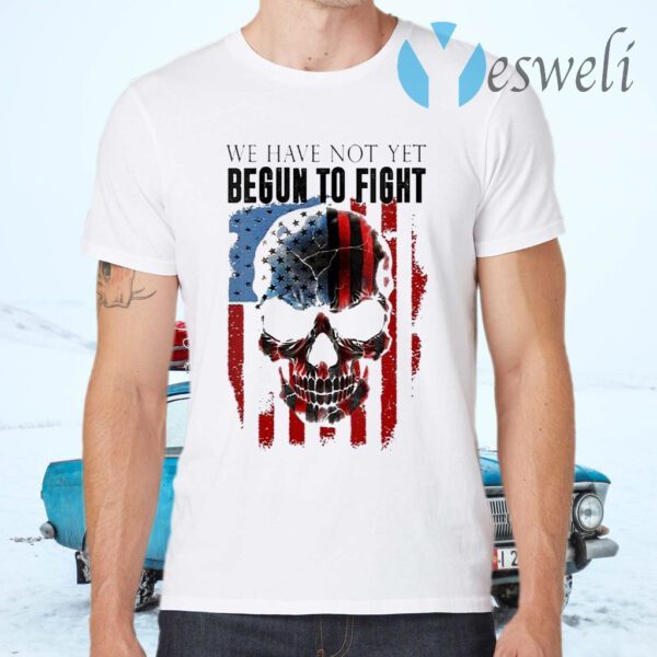 We Have Not Yet Begun To Fight American Pride Skull T-Shirts