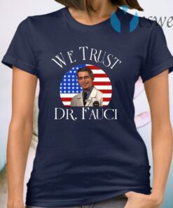 We Trust Dr Fauci T-Shirt