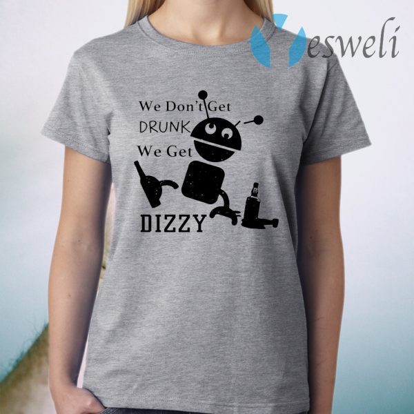 We don’t get drunk we get dizzy T-Shirt