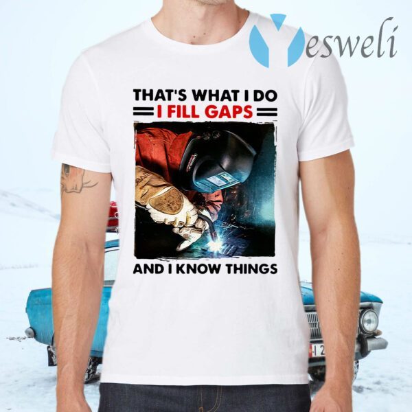 Welder That's What I Do I Fill Gaps And I Know Things T-Shirts