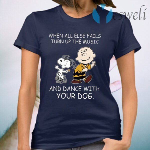 When All Else Fails Turn Up The Music And Dance With Your Dog Peanut T-Shirt