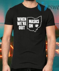 When We're Out Masks On T-Shirts