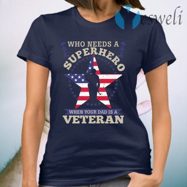 Who Needs A Superhero when Your Dad Is A Veteran T-Shirt