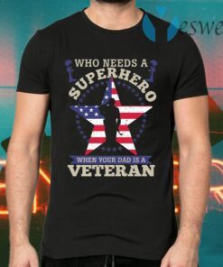 Who Needs A Superhero when Your Dad Is A Veteran T-Shirts