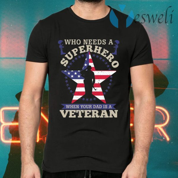 Who Needs A Superhero when Your Dad Is A Veteran T-Shirts