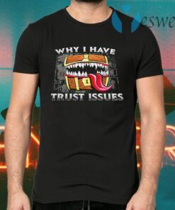 Why I have Trust Issues T-Shirts