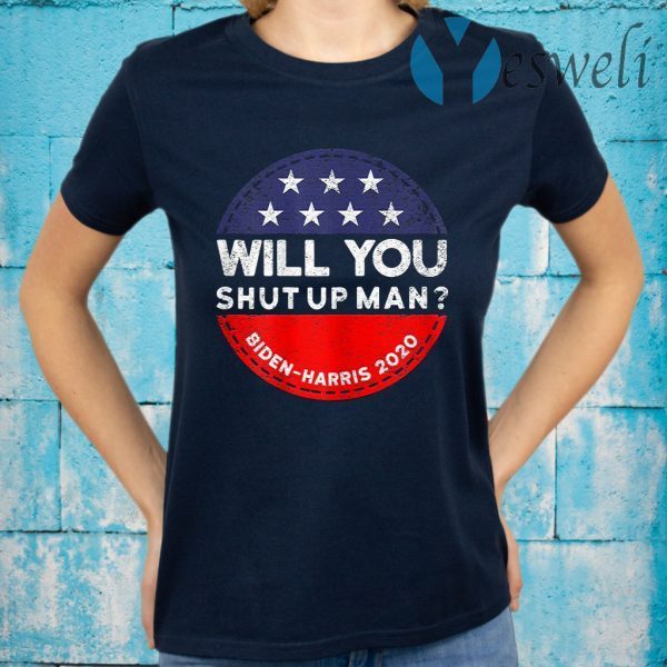 Will You Shut Up Man Biden-Harris 2020 T-Shirt