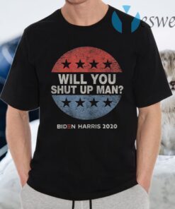 Will You Shut Up Man Biden Harris 2020 T-Shirts