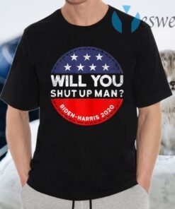 Will You Shut Up Man Biden-Harris 2020 T-Shirts