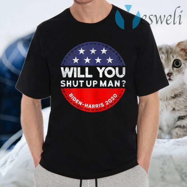 Will You Shut Up Man Biden-Harris 2020 T-Shirts