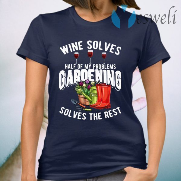 Wine Solves Half Of My Problems Gardening Solves The Rest T-Shirt