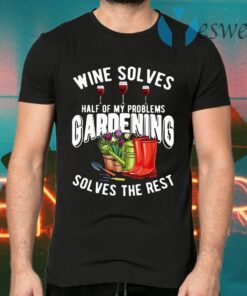 Wine Solves Half Of My Problems Gardening Solves The Rest T-Shirts