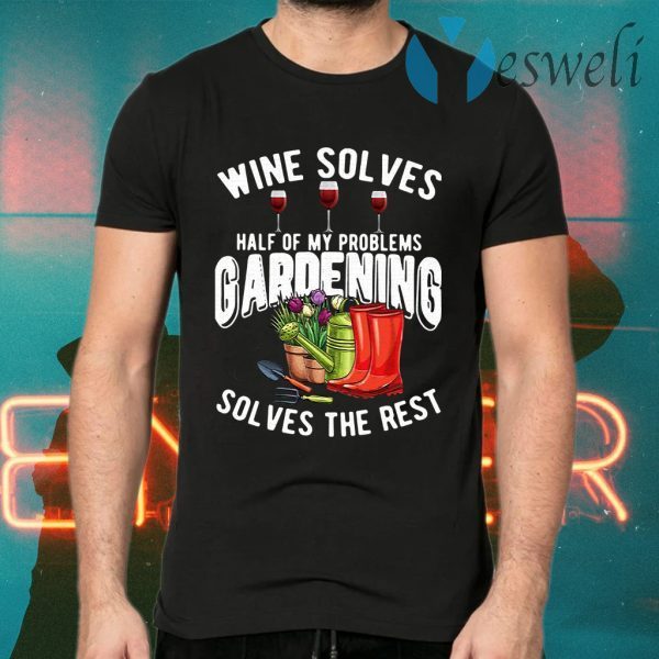 Wine Solves Half Of My Problems Gardening Solves The Rest T-Shirts