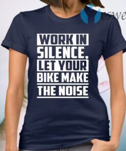 Work in Silence Let Your Bike Make the Noise Print On Back Only Plain Front T-Shirt