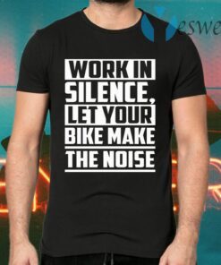 Work in Silence Let Your Bike Make the Noise Print On Back Only Plain Front T-Shirts