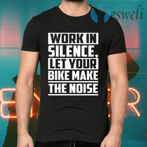 Work in Silence Let Your Bike Make the Noise Print On Back Only Plain Front T-Shirts