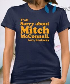Y’all sorry about Mitch McConnell love Kentucky T-Shirt
