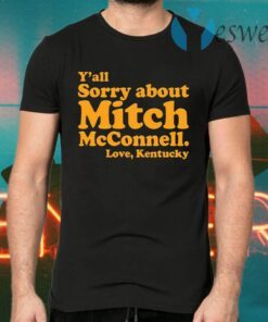 Y’all sorry about Mitch McConnell love Kentucky T-Shirts