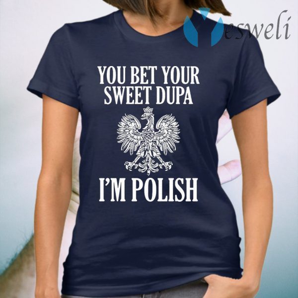 You Bet Your Sweet Dupa Im Polish T-Shirt