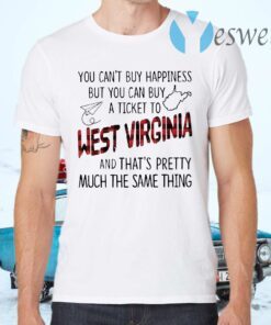 You Can’t Buy Happiness But You Can Buy A Ticket To West Virginia And That’s Pretty Much The Same Thing T-Shirts