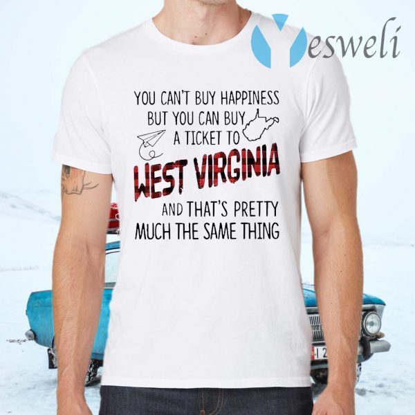 You Can’t Buy Happiness But You Can Buy A Ticket To West Virginia And That’s Pretty Much The Same Thing T-Shirts