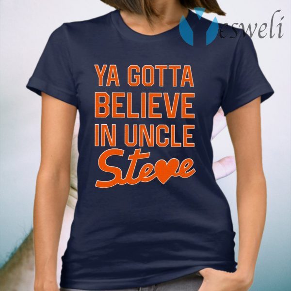 You Gotta Believe In Uncle Steve T-Shirt