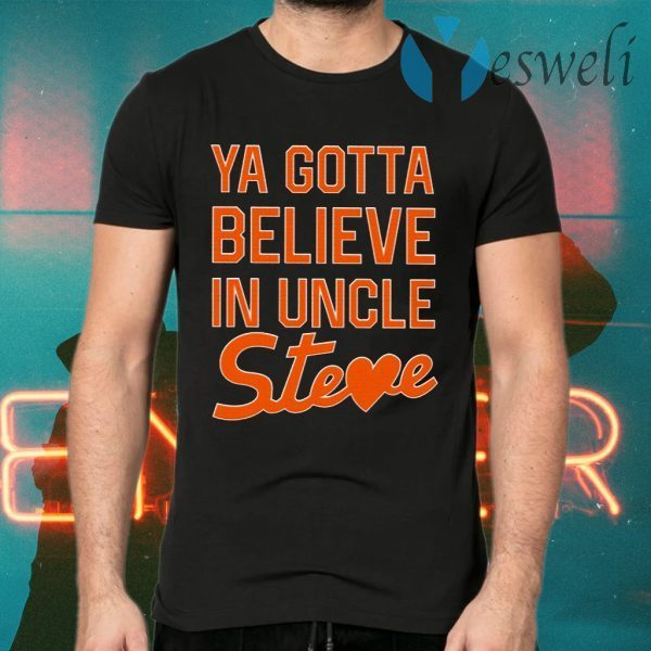 You Gotta Believe In Uncle Steve T-Shirts