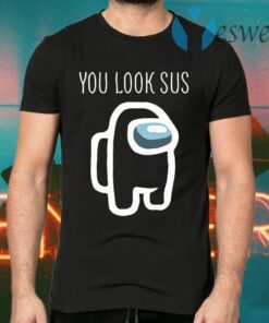 You Look Sus Among Us T-Shirts