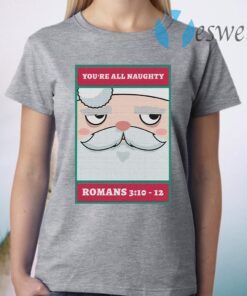 You’re all naughty romans 3 10 12 Christmas T-Shirt