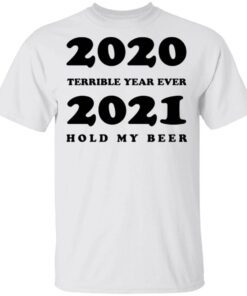 2020 Terrible Year Ever 2021 Hold My Beer T-Shirt