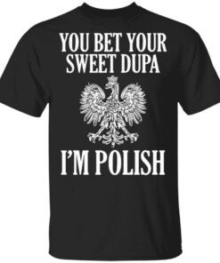 You Bet Your Sweet Dupa Im Polish T-Shirt