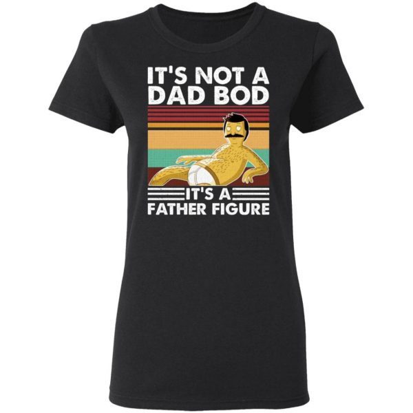 Bob Belcher It’s not a bad bod it’s a father figure T-Shirt