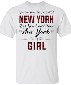 You Can Take The Girl Out Of New York But You Can’t Take New York Out Of The Girl T-Shirt