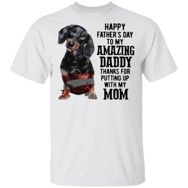 Dachshund Happy Father’s Day To My Amazing Daddy Thanks For Putting Up With My Mom T-Shirt