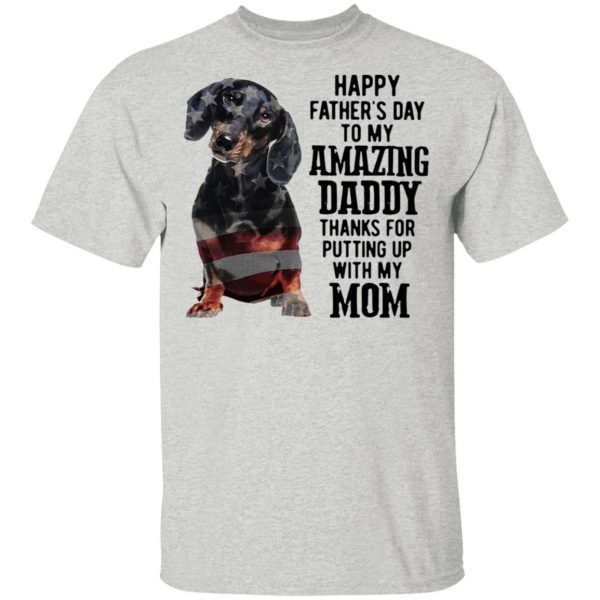 Dachshund Happy Father’s Day To My Amazing Daddy Thanks For Putting Up With My Mom T-Shirt