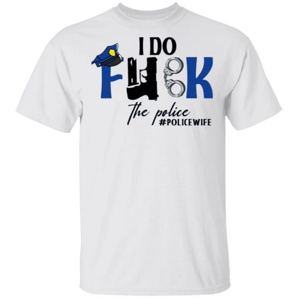 I Do Fuk The Police T-Shirt