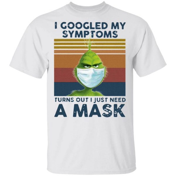 Grinch Face Mask I Googled My Symptoms Turns Out I Just Need A Mask Vintage T-Shirt
