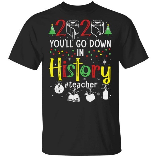2020 Toilet Paper You’ll Go Down In History Teacher 6 Feet Christmas T-Shirt
