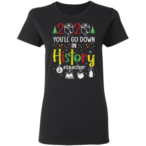 2020 Toilet Paper You’ll Go Down In History Teacher 6 Feet Christmas T-Shirt