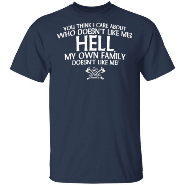 You Think I Care About Who Doesn’t Like Me Hell My Own Family Doesn’t Like Me T-Shirt