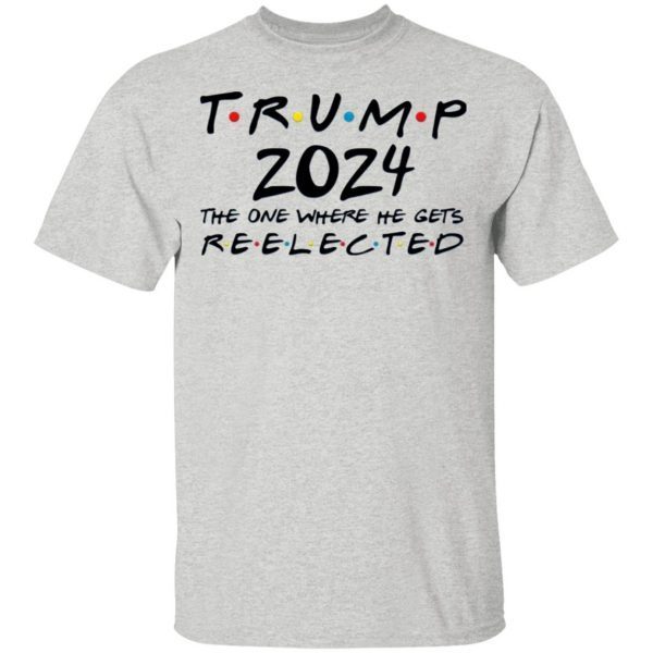 Trump 2024 The One Where He Gets Reelected T-Shirt