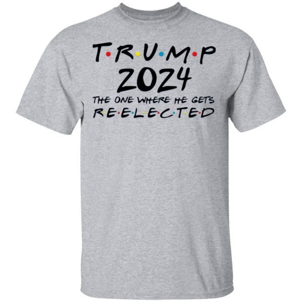 Trump 2024 The One Where He Gets Reelected T-Shirt