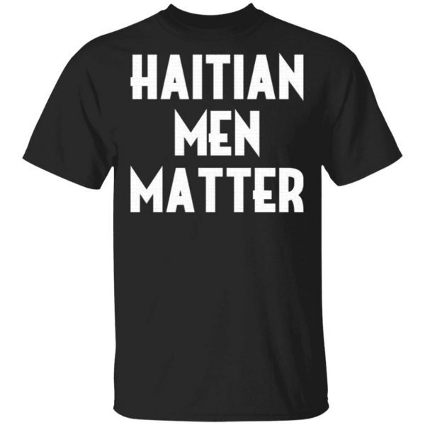 Haitian men matter T-Shirt