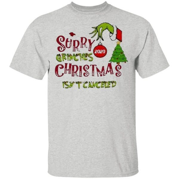 Sorry Grinches 2020 Christmas Isn’t Canceled T-Shirt