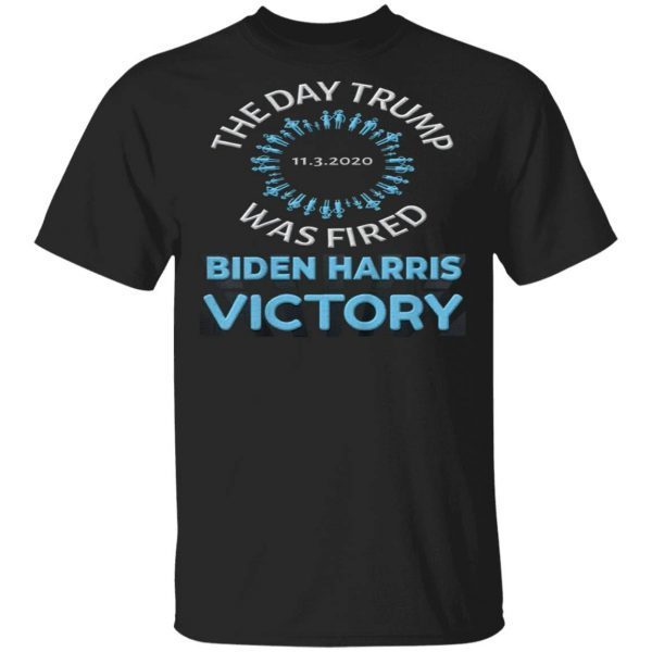 11.3.2020 The DAY TRUMP Was FIRED Biden Harris Victory T-Shirt