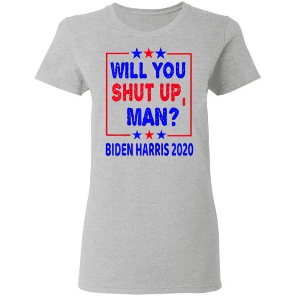 Will You Shut Up Man Biden Harris 2020 Funny Debate Quotes T-Shirt