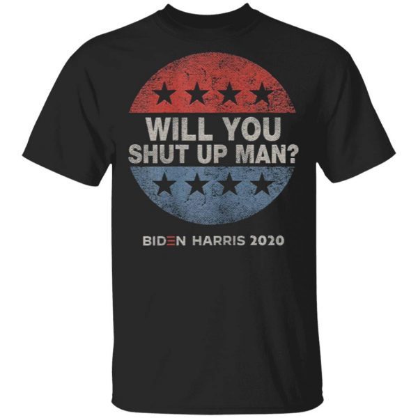 Will You Shut Up Man Biden Harris 2020 T-Shirt