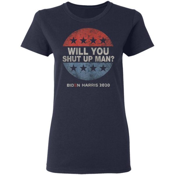Will You Shut Up Man Biden Harris 2020 T-Shirt