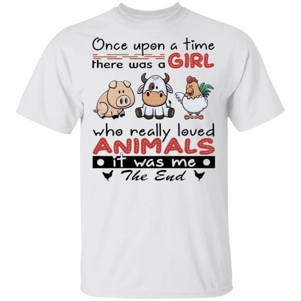 Once Upon A Time There Was A Girl Who Really Loved Animals It Was Me The End T-Shirt